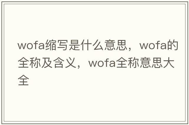 wofa缩写是什么意思，wofa的全称及含义，wofa全称意思大全