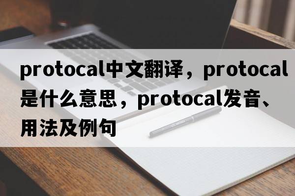 protocal中文翻译，protocal是什么意思，protocal发音、用法及例句